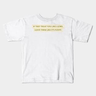 If They Treat You Like a Joke, Leave Them Like It's Funny. Kids T-Shirt